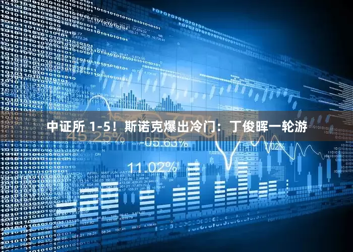 中证所 1-5！斯诺克爆出冷门：丁俊晖一轮游